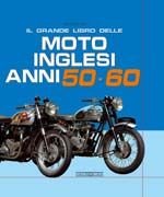 IL GRANDE LIBRO DELLE MOTO INGLESI ANNI 50 E 60 / The Great book of British motorcycles of the 50s and 60s
