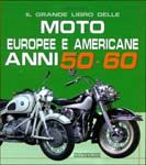 IL GRANDE LIBRO DELLE MOTO EUROPEE E AMERICANE ANNI 50 E 60 - COPIES SIGNED BY THE AUTHOR