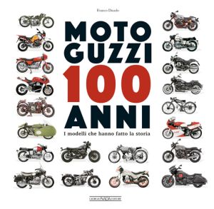 MOTO GUZZI 100 ANNI  I modelli che hanno fatto la storia - COPIES SIGNED BY THE AUTHOR