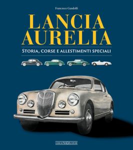 LANCIA AURELIA Storia, corse e allestimenti speciali - COPIES SIGNED BY THE AUTHOR