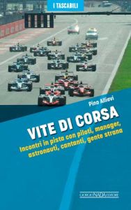 VITE DI CORSA  Incontri in pista con piloti, manager, astronauti, cantanti, gente strana - "I Tascabili" edition
